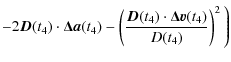 $\displaystyle - 2\vec{D}(t_4)\cdot\vec{\Delta a}(t_4) - \left(\frac{\vec{D}(t_4)\cdot\vec{\Delta v}(t_4)}{D(t_4)}\right)^2 \Bigg)$