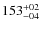 $\rm 153^{+02}_{-04}$