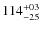 $\rm 114^{+03}_{-25}$