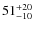 $\rm 51^{+20}_{-10}$