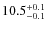 $\rm 10.5^{+0.1}_{-0.1}$