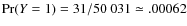 $\Pr(Y=1)=31/50~031\simeq.00062$