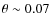 $\theta \sim 0.07$