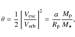 \begin{displaymath}\theta = \frac{1}{2} \left[ \frac{V_{\rm esc}}{V_{\rm orb}} \right]^{2} =
\frac{a}{R_{\rm p}} \frac{M_{\rm p}}{M_{\star}},
\end{displaymath}