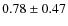$0.78\pm0.47$