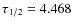 $\tau_{1/2} = 4.468$