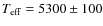$T_{{\rm eff}}=5300\pm100$