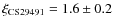 $\xi_{\rm CS29491}=1.6\pm0.2$