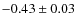 $-0.43\pm 0.03$