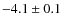 $-4.1\pm 0.1$