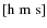 $[{\rm h\; m \; s}]$