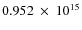 $ 0.952~\times~10^{15} $