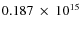 $ 0.187~\times~10^{15} $