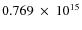 $ 0.769~\times~10^{15} $