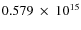 $ 0.579~\times~10^{15} $