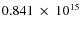 $ 0.841~\times~10^{15} $