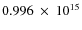 $ 0.996~\times~10^{15} $