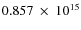 $ 0.857~\times~10^{15} $