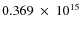 $ 0.369~\times~10^{15} $