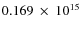 $ 0.169~\times~10^{15} $