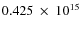 $ 0.425~\times~10^{15} $
