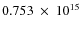$ 0.753~\times~10^{15} $