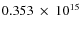 $ 0.353~\times~10^{15} $