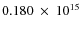 $ 0.180~\times~10^{15} $