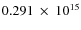 $ 0.291~\times~10^{15} $