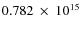 $ 0.782~\times~10^{15} $