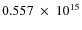 $ 0.557~\times~10^{15} $