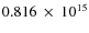 $ 0.816~\times~10^{15} $