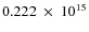 $ 0.222~\times~10^{15} $