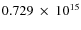 $ 0.729~\times~10^{15} $