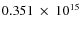 $ 0.351~\times~10^{15} $