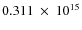 $ 0.311~\times~10^{15} $