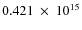 $ 0.421~\times~10^{15} $