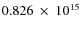 $ 0.826~\times~10^{15} $