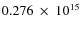 $ 0.276~\times~10^{15} $