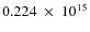 $ 0.224~\times~10^{15} $