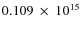 $ 0.109~\times~10^{15} $