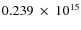 $ 0.239~\times~10^{15} $