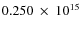 $ 0.250~\times~10^{15} $