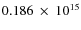 $ 0.186~\times~10^{15} $