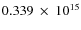 $ 0.339~\times~10^{15} $