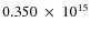 $ 0.350~\times~10^{15} $