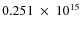 $ 0.251~\times~10^{15} $