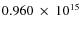 $ 0.960~\times~10^{15} $