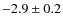 $-2.9\pm 0.2$