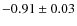 $-0.91\pm 0.03$